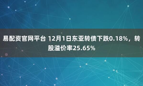 易配资官网平台 12月1日东亚转债下跌0.18%，转股溢价率25.65%